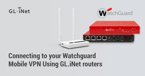 Connecting to Your Watchguard Mobile VPN Using GL.iNet Routers