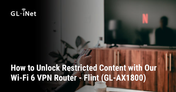 How to Unlock Restricted Content with Our Wi-Fi 6 VPN Router - Flint
