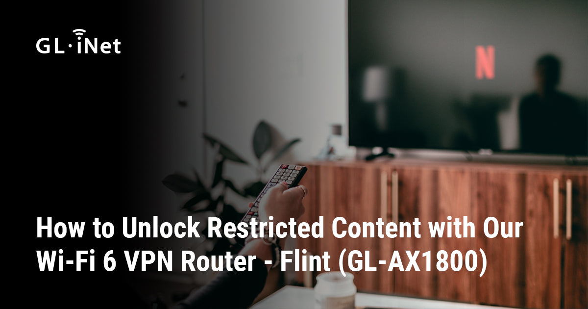 How to Unlock Restricted Content with Our Wi-Fi 6 VPN Router - Flint
