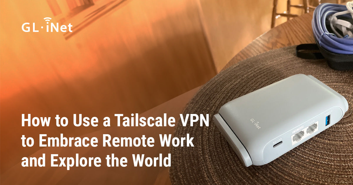 How to Use a Tailscale VPN to Embrace Remote Work and Explore the World