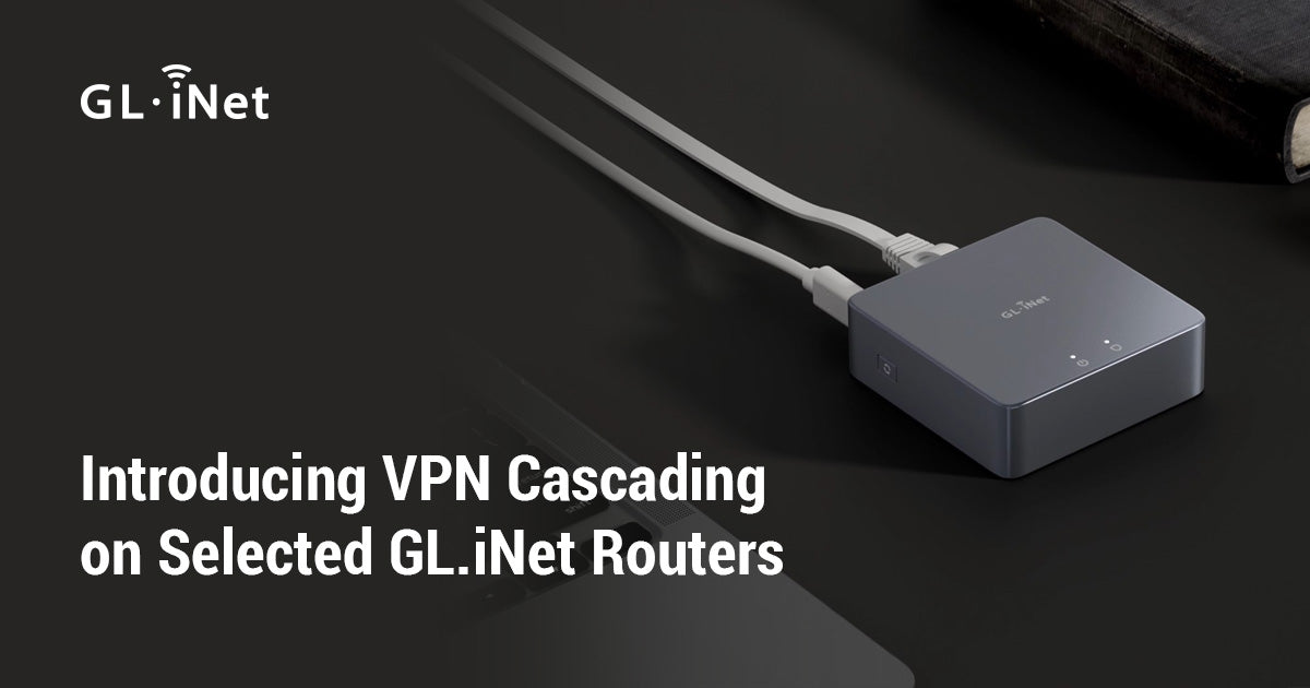 Introducing VPN Cascading on Selected GL.iNet Routers