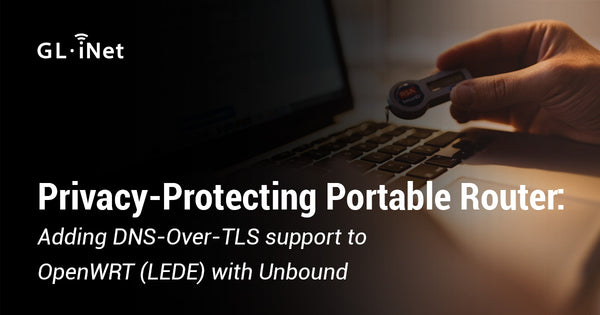 Privacy-Protecting Portable Router: Adding DNS-Over-TLS support to OpenWRT (LEDE) with Unbound