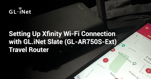 Setting Up Xfinity Wi-Fi Connection with GL.iNet Slate (GL-AR750S-Ext) Travel Router